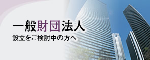 一般財団法人設立をご検討中の方へ